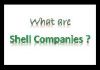 What are shell companies? What are the government steps against them?
