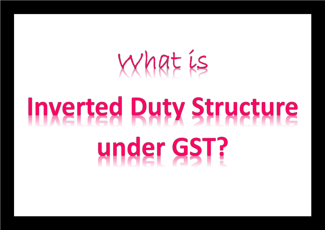What is inverted duty structure under GST? – Indian Economy